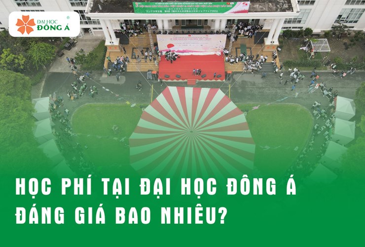 Học phí tại Đại học Đông Á đáng giá bao nhiêu?
